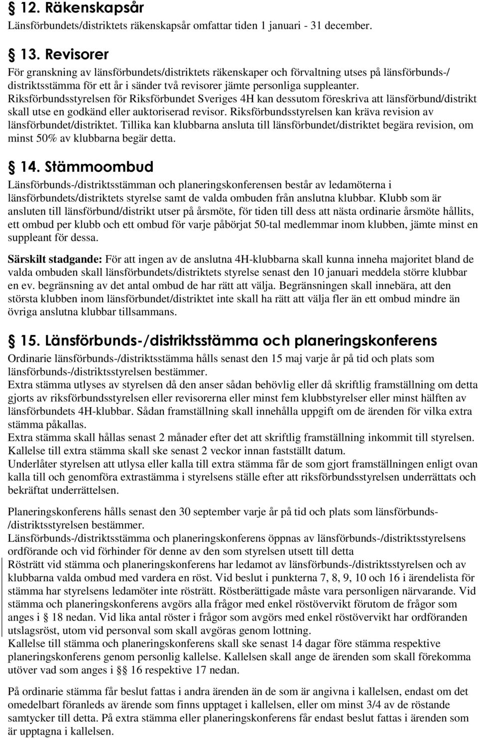 Riksförbundsstyrelsen för Riksförbundet Sveriges 4H kan dessutom föreskriva att länsförbund/distrikt skall utse en godkänd eller auktoriserad revisor.