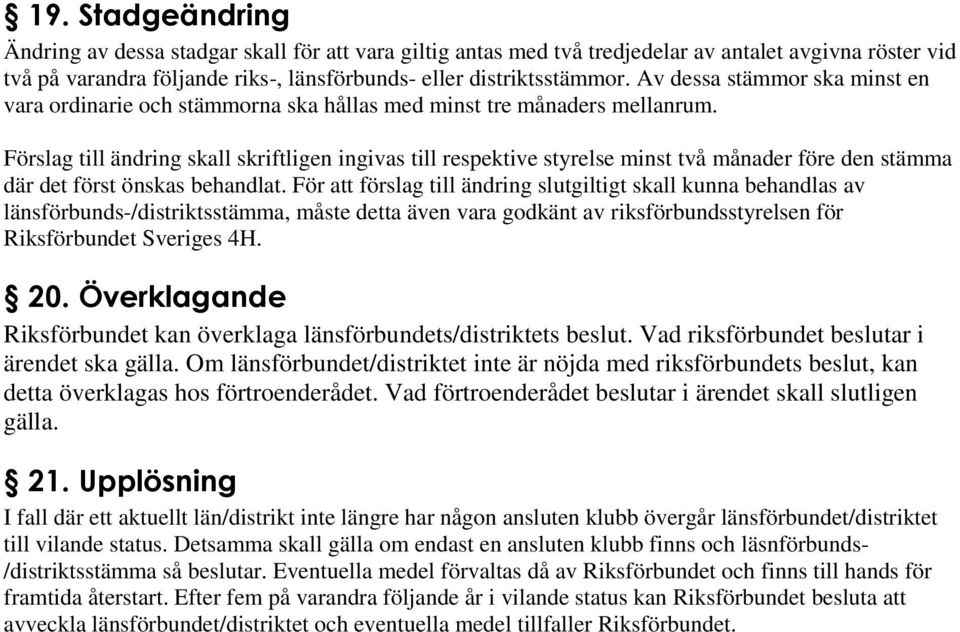 Förslag till ändring skall skriftligen ingivas till respektive styrelse minst två månader före den stämma där det först önskas behandlat.