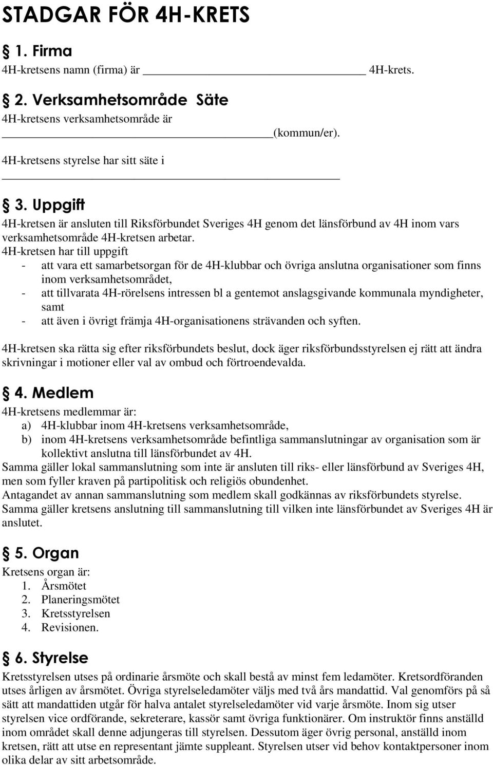 4H-kretsen har till uppgift - att vara ett samarbetsorgan för de 4H-klubbar och övriga anslutna organisationer som finns inom verksamhetsområdet, - att tillvarata 4H-rörelsens intressen bl a gentemot