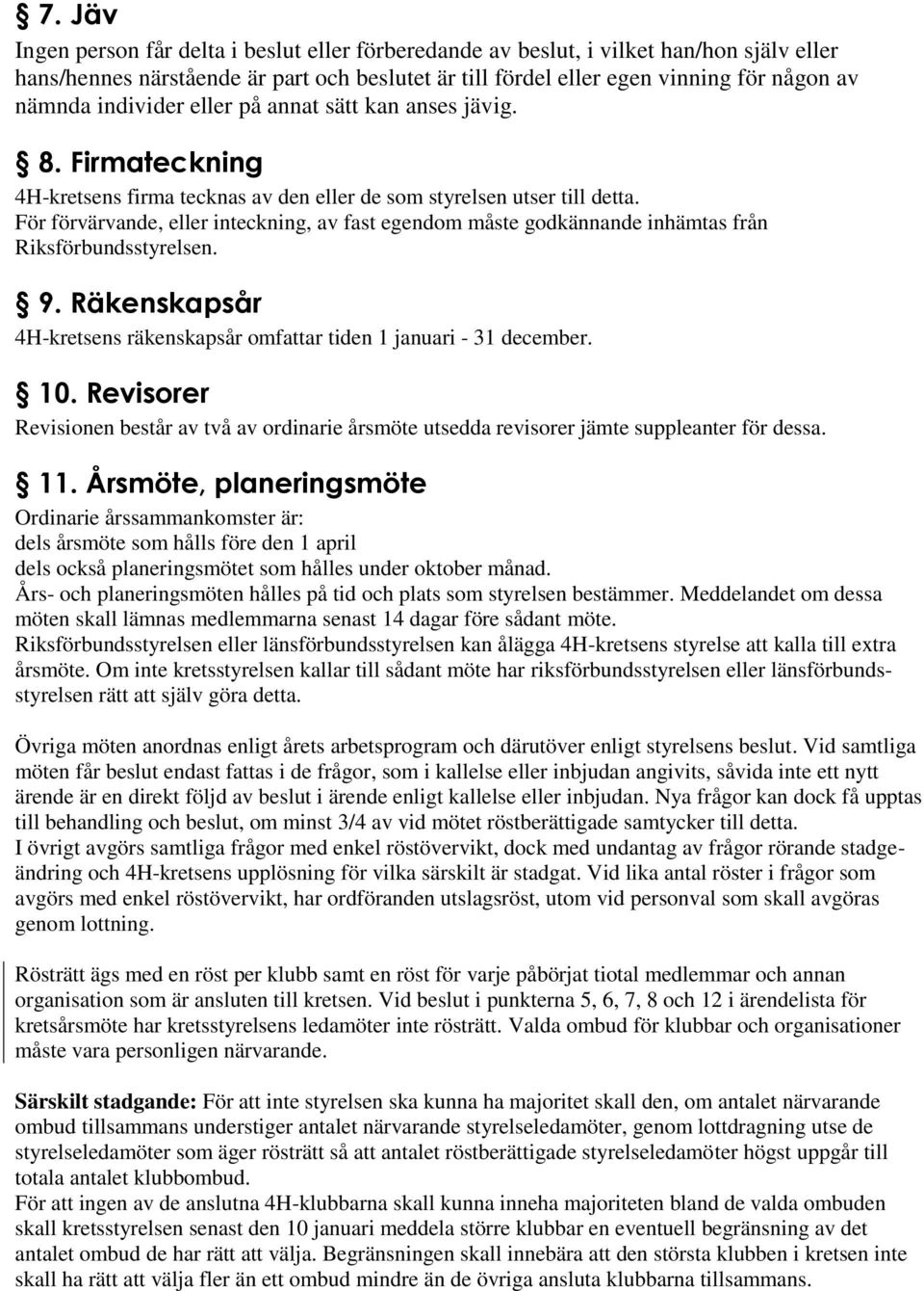 För förvärvande, eller inteckning, av fast egendom måste godkännande inhämtas från Riksförbundsstyrelsen. 9. Räkenskapsår 4H-kretsens räkenskapsår omfattar tiden 1 januari - 31 december. 10.