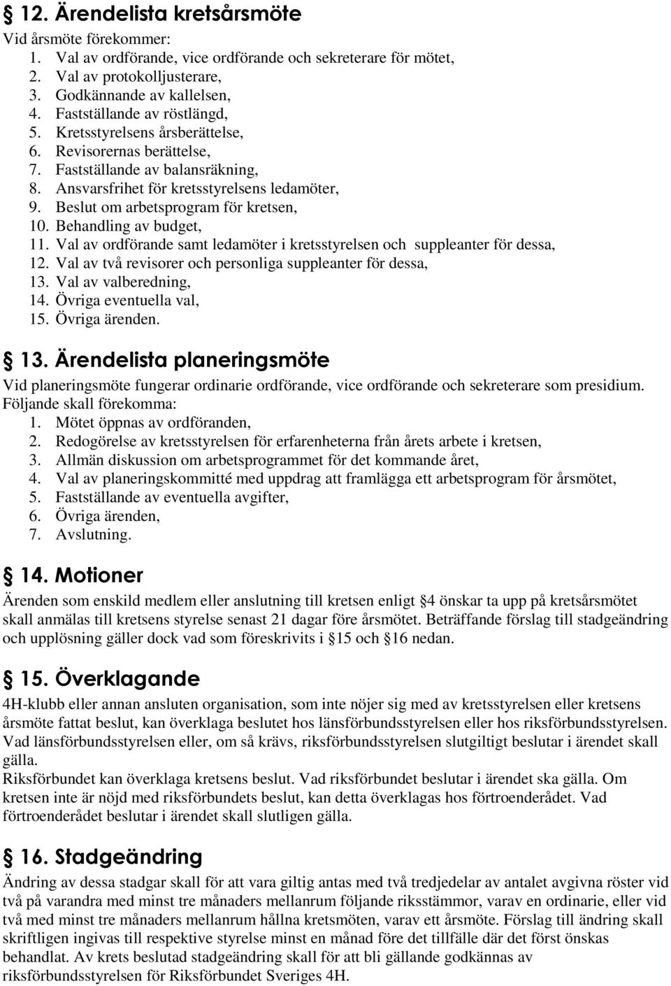 Beslut om arbetsprogram för kretsen, 10. Behandling av budget, 11. Val av ordförande samt ledamöter i kretsstyrelsen och suppleanter för dessa, 12.