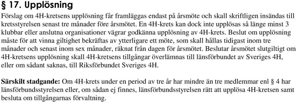 Beslut om upplösning måste för att vinna giltighet bekräftas av ytterligare ett möte, som skall hållas tidigast inom tre månader och senast inom sex månader, räknat från dagen för årsmötet.