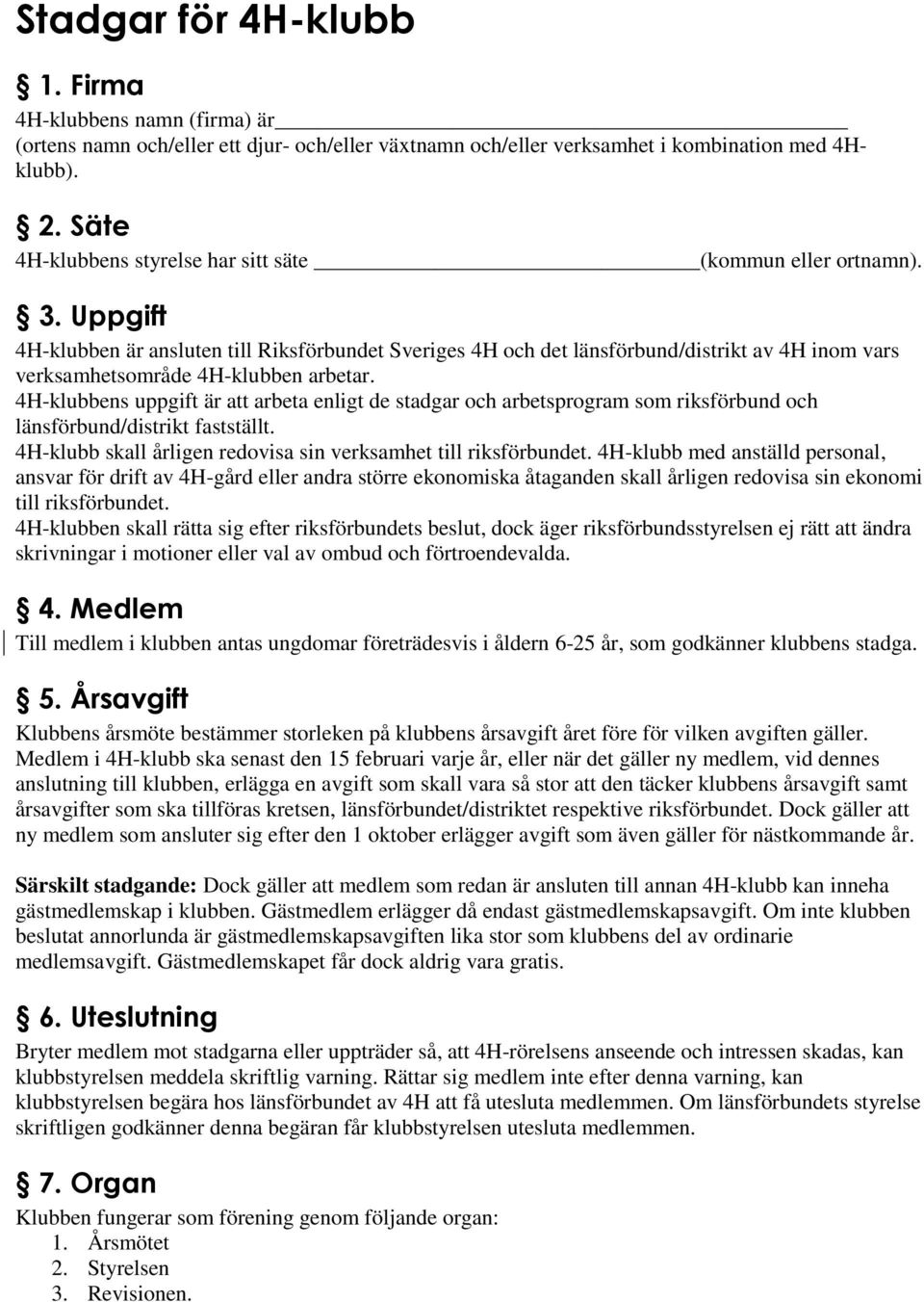 Uppgift 4H-klubben är ansluten till Riksförbundet Sveriges 4H och det länsförbund/distrikt av 4H inom vars verksamhetsområde 4H-klubben arbetar.