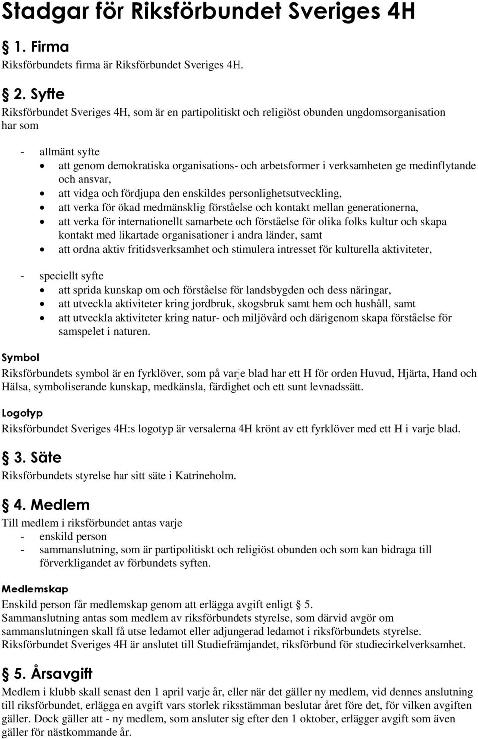 medinflytande och ansvar, att vidga och fördjupa den enskildes personlighetsutveckling, att verka för ökad medmänsklig förståelse och kontakt mellan generationerna, att verka för internationellt