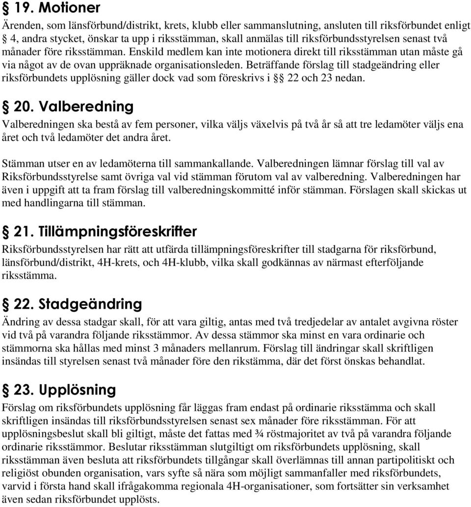 Beträffande förslag till stadgeändring eller riksförbundets upplösning gäller dock vad som föreskrivs i 22 och 23 nedan. 20.