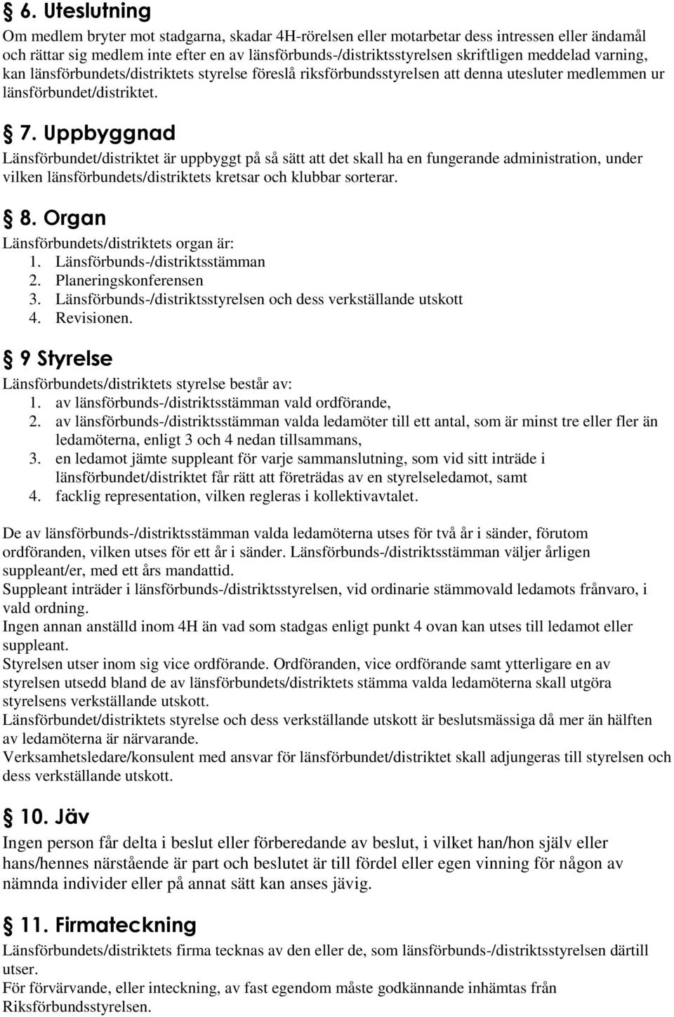 Uppbyggnad Länsförbundet/distriktet är uppbyggt på så sätt att det skall ha en fungerande administration, under vilken länsförbundets/distriktets kretsar och klubbar sorterar. 8.