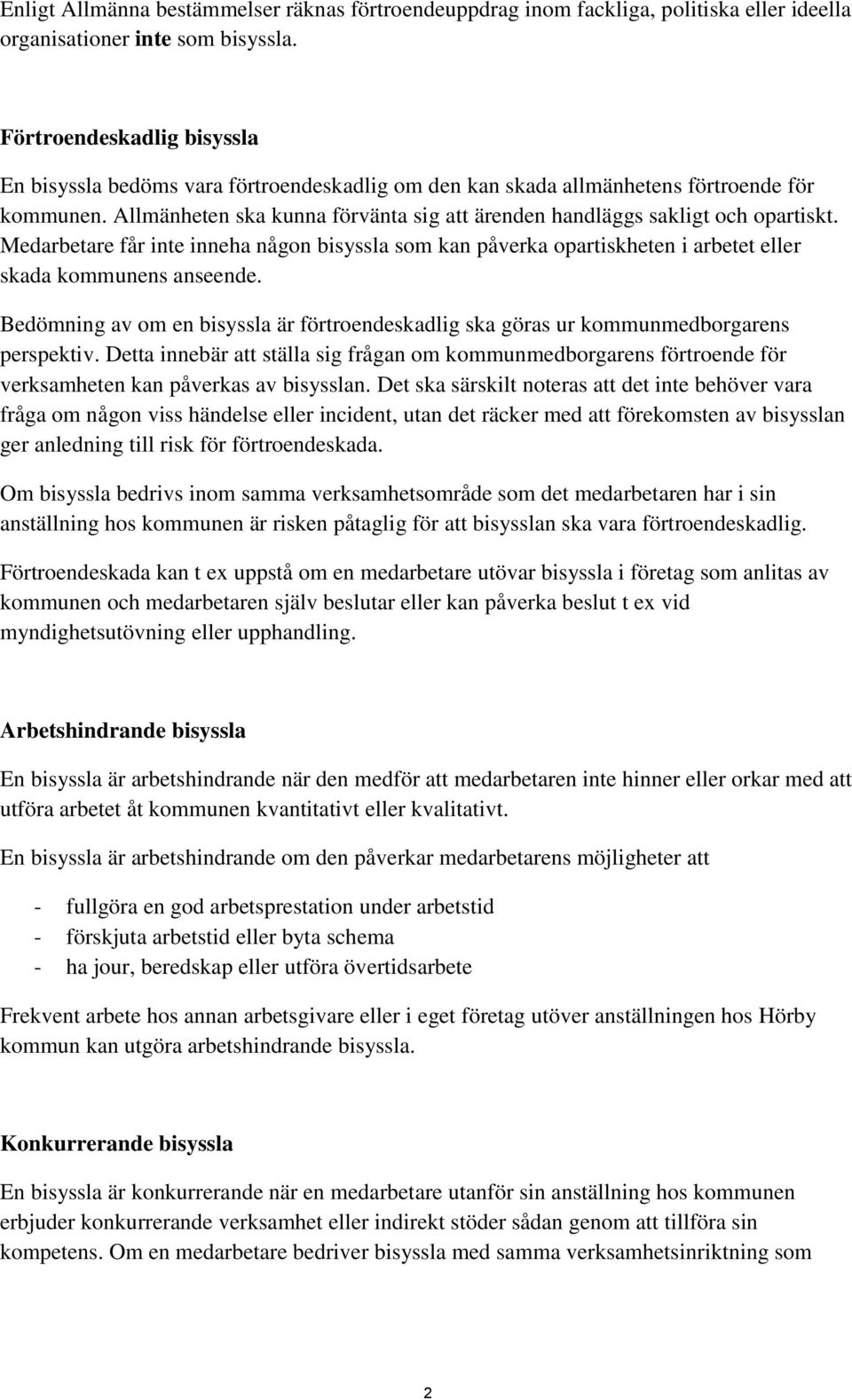 Allmänheten ska kunna förvänta sig att ärenden handläggs sakligt och opartiskt. Medarbetare får inte inneha någon bisyssla som kan påverka opartiskheten i arbetet eller skada kommunens anseende.