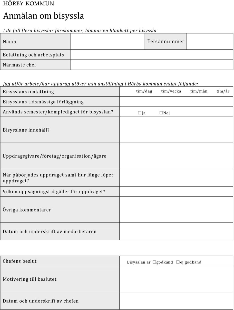 semester/kompledighet för bisysslan? Ja Nej Bisysslans innehåll? Uppdragsgivare/företag/organisation/ägare När påbörjades uppdraget samt hur länge löper uppdraget?