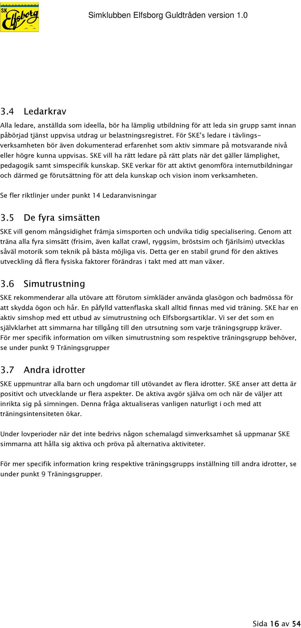 SKE vill ha rätt ledare på rätt plats när det gäller lämplighet, pedagogik samt simspecifik kunskap.