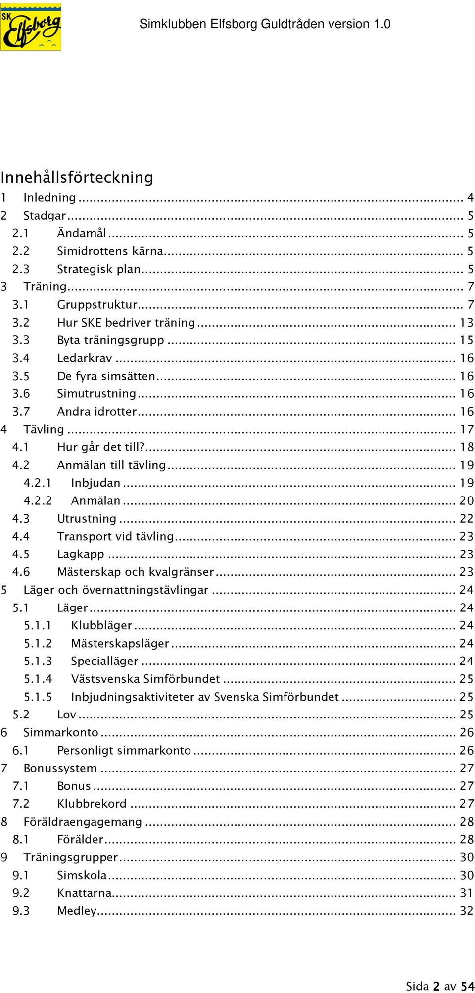 2.1 Inbjudan... 19 4.2.2 Anmälan... 20 4.3 Utrustning... 22 4.4 Transport vid tävling... 23 4.5 Lagkapp... 23 4.6 Mästerskap och kvalgränser... 23 5 Läger och övernattningstävlingar... 24 5.1 Läger.