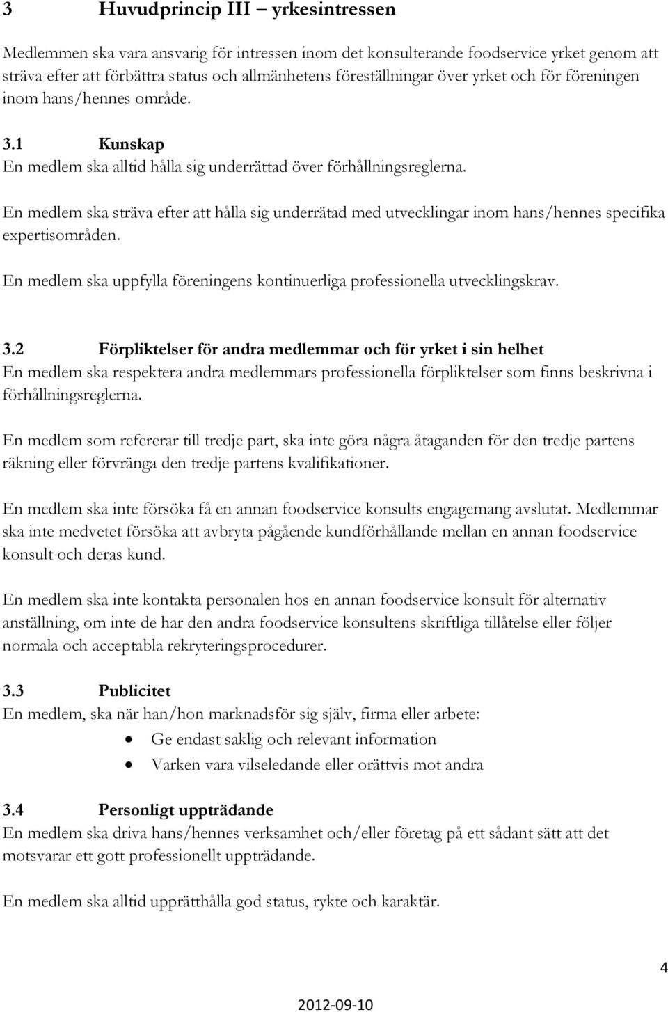 En medlem ska sträva efter att hålla sig underrätad med utvecklingar inom hans/hennes specifika expertisområden. En medlem ska uppfylla föreningens kontinuerliga professionella utvecklingskrav. 3.