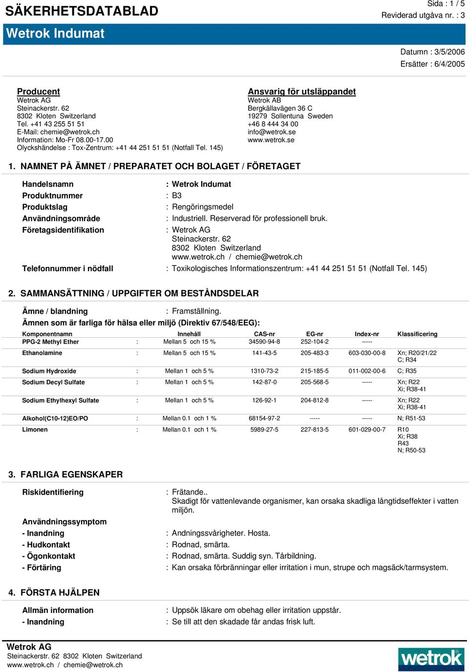 NAMNET PÅ ÄMNET / PREPARATET OCH BOLAGET / FÖRETAGET Handelsnamn : Produktnummer :B3 Produktslag : Rengöringsmedel Användningsområde : Industriell. Reserverad för professionell bruk.