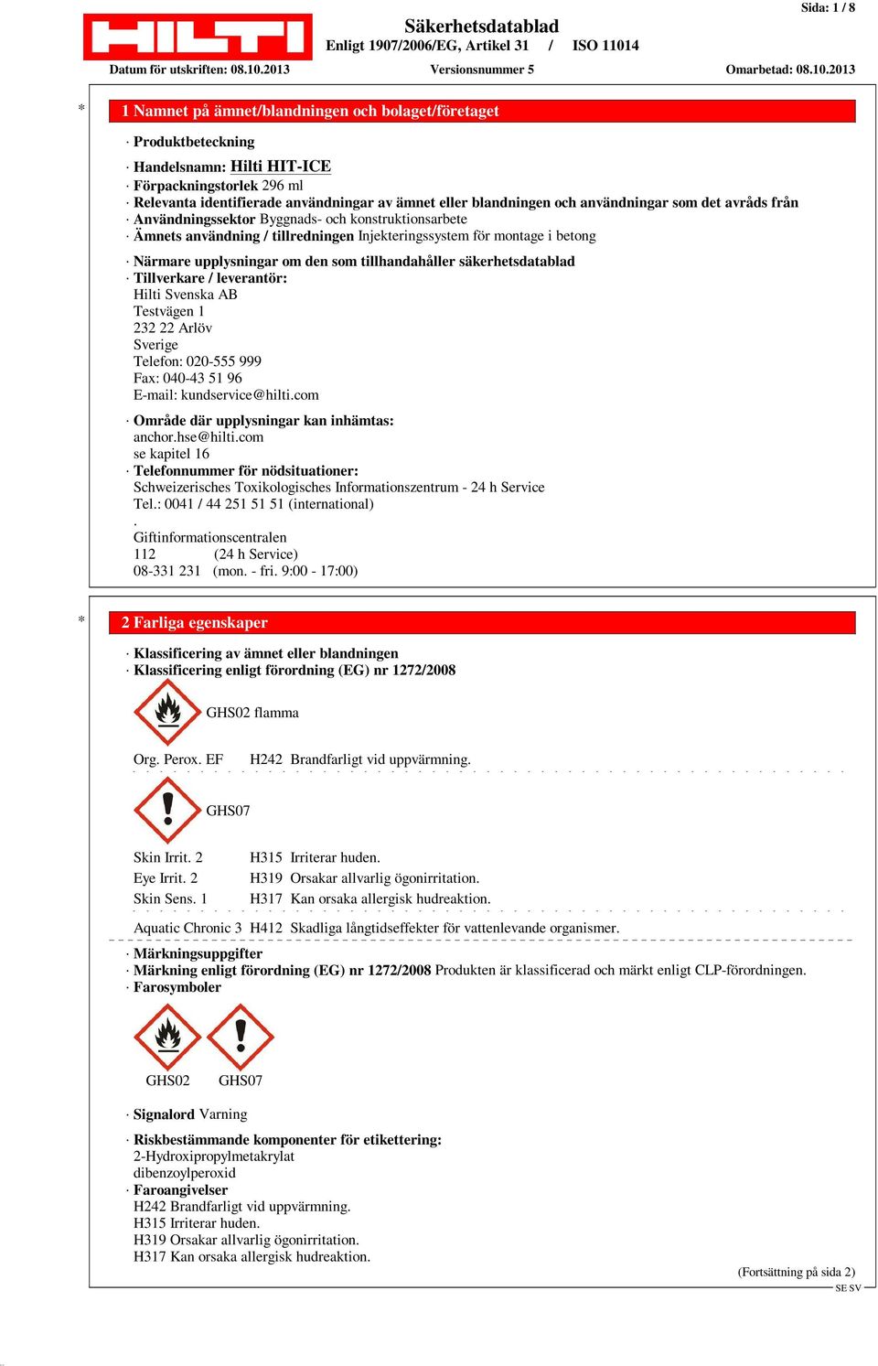 säkerhetsdatablad Tillverkare / leverantör: Hilti Svenska AB Testvägen 1 232 22 Arlöv Sverige Telefon: 020-555 999 Fax: 040-43 51 96 E-mail: kundservice@hilti.