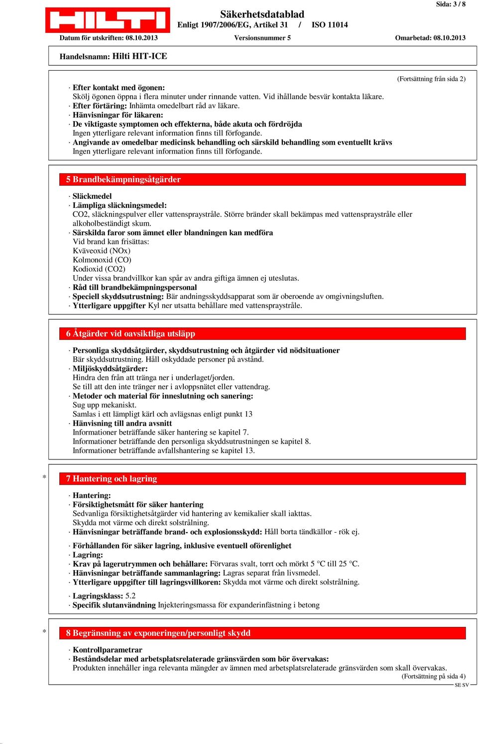 Angivande av omedelbar medicinsk behandling och särskild behandling som eventuellt krävs Ingen ytterligare relevant information finns till förfogande.