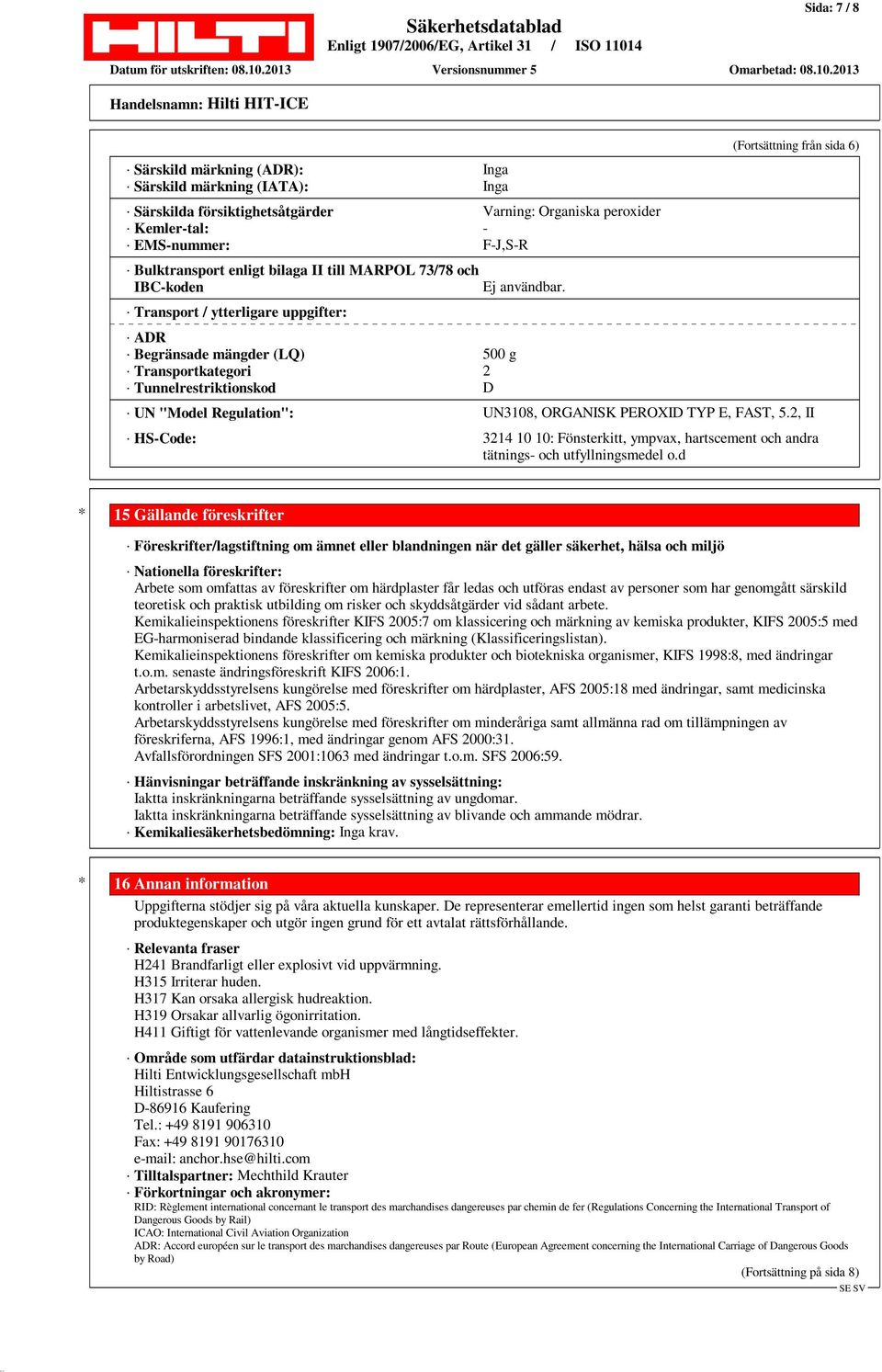 Transport / ytterligare uppgifter: ADR Begränsade mängder (LQ) 500 g Transportkategori 2 Tunnelrestriktionskod D (Fortsättning från sida 6) UN "Model Regulation": UN3108, ORGANISK PEROXID TYP E,