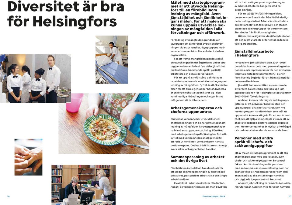 För ledning av mångfalden grundades en styrgrupp som samordnas av personalavdelningen vid stadskansliet. Styrgruppens medlemmar kommer från olika enheter i stadens organisation.