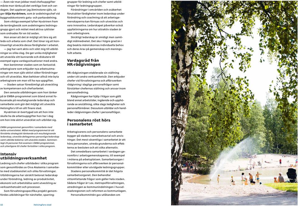 Som viktiga exempel lyfter Hyvärinen fram de terrängbesök som avdelningens ledningsgrupp gjort och mötet med aktiva cyklister som ordnades för en tid sedan.