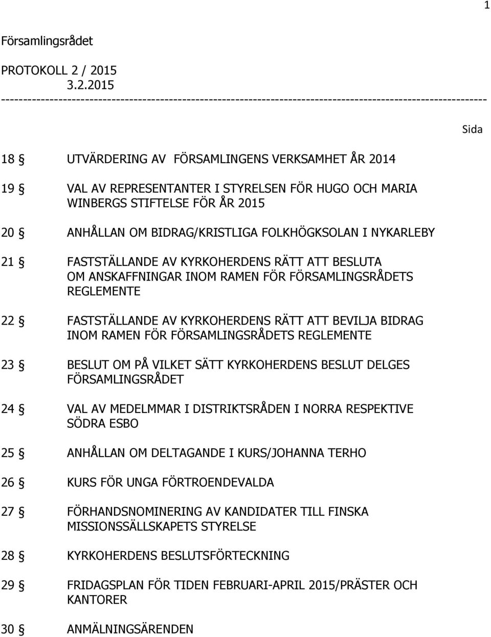 REPRESENTANTER I STYRELSEN FÖR HUGO OCH MARIA WINBERGS STIFTELSE FÖR ÅR 2015 20 ANHÅLLAN OM BIDRAG/KRISTLIGA FOLKHÖGKSOLAN I NYKARLEBY 21 FASTSTÄLLANDE AV KYRKOHERDENS RÄTT ATT BESLUTA OM