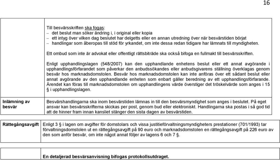 Ett ombud som inte är advokat eller offentligt rättsbiträde ska också bifoga en fullmakt till besvärsskriften.