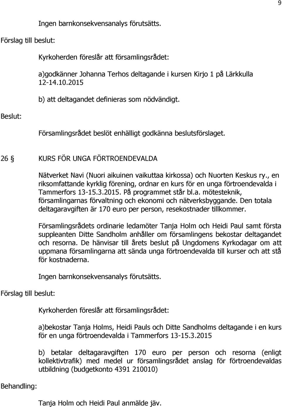 , en riksomfattande kyrklig förening, ordnar en kurs för en unga förtroendevalda i Tammerfors 13-15.3.2015. På programmet står bl.a. mötesteknik, församlingarnas förvaltning och ekonomi och nätverksbyggande.