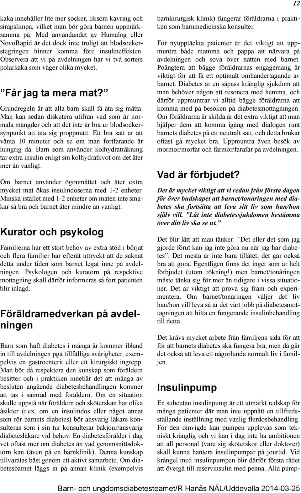 Observera att vi på avdelningen har vi två sorters polarkaka som väger olika mycket. Får jag ta mera mat? Grundregeln är att alla barn skall få äta sig mätta.