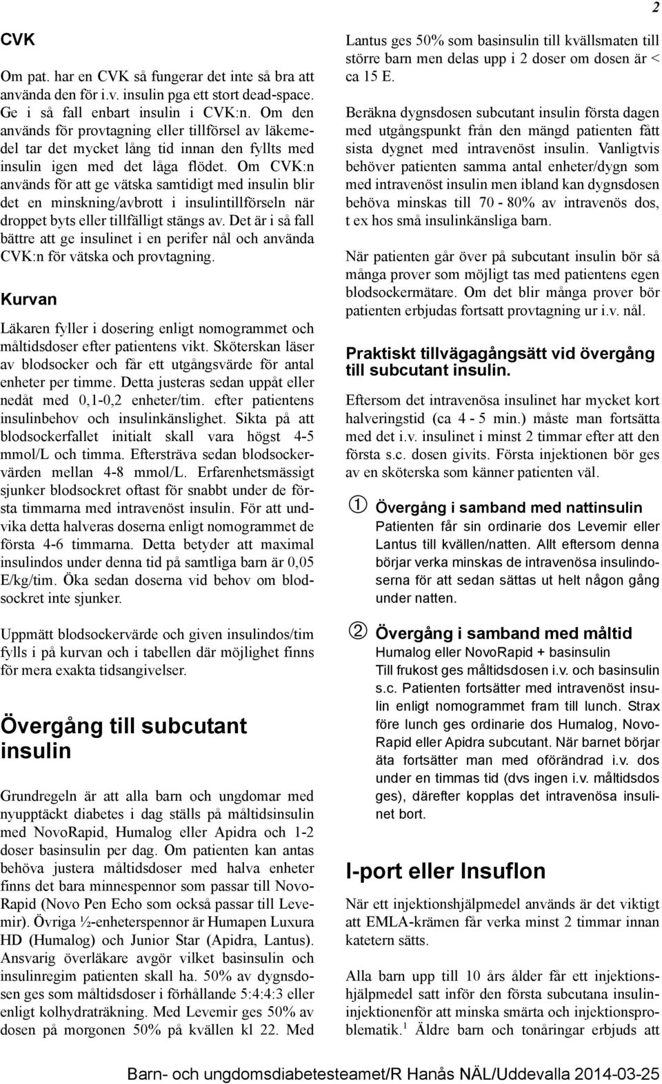 Om CVK:n används för att ge vätska samtidigt med insulin blir det en minskning/avbrott i insulintillförseln när droppet byts eller tillfälligt stängs av.