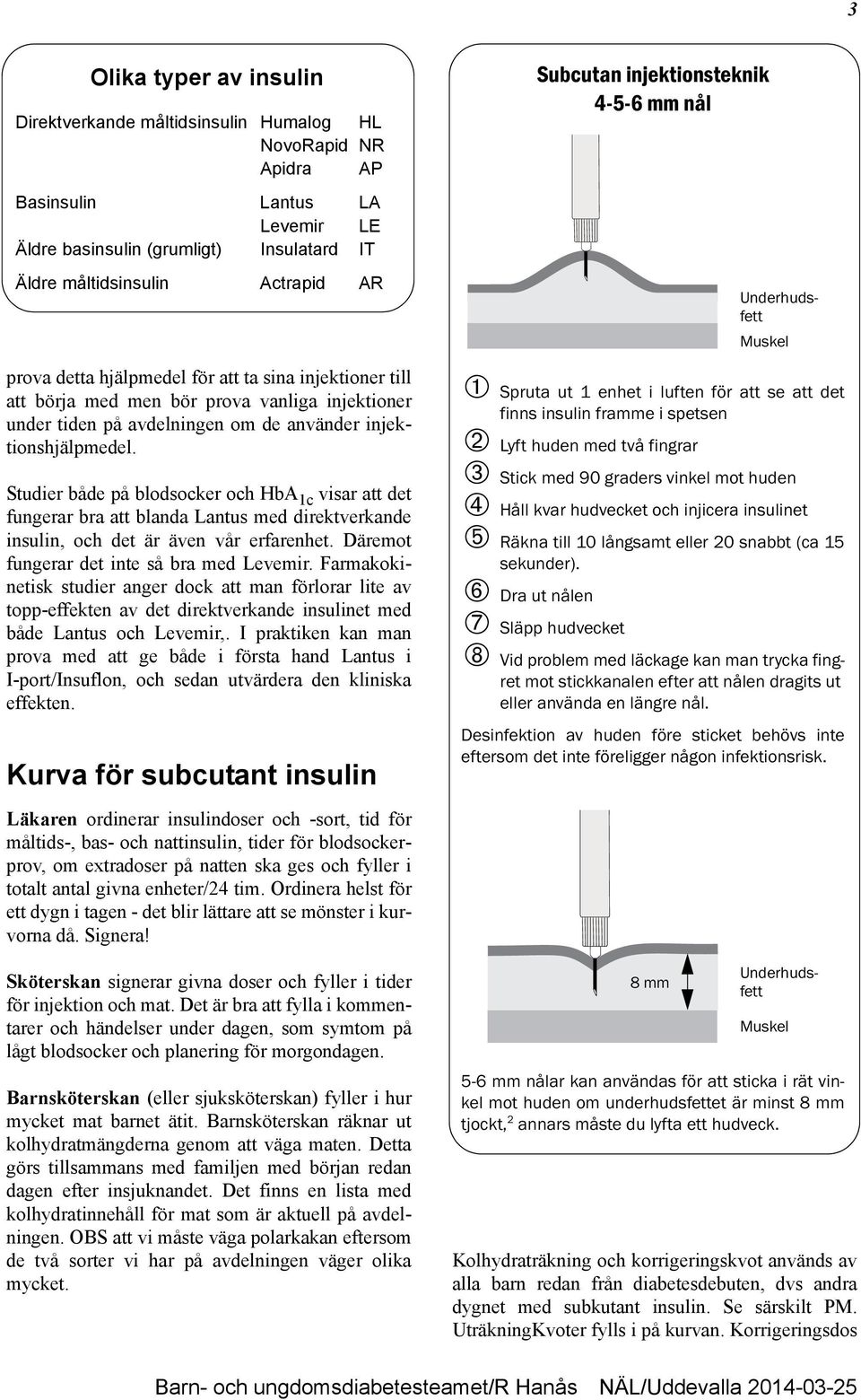 Studier både på blodsocker och HbA 1c visar att det fungerar bra att blanda Lantus med direktverkande insulin, och det är även vår erfarenhet. Däremot fungerar det inte så bra med Levemir.