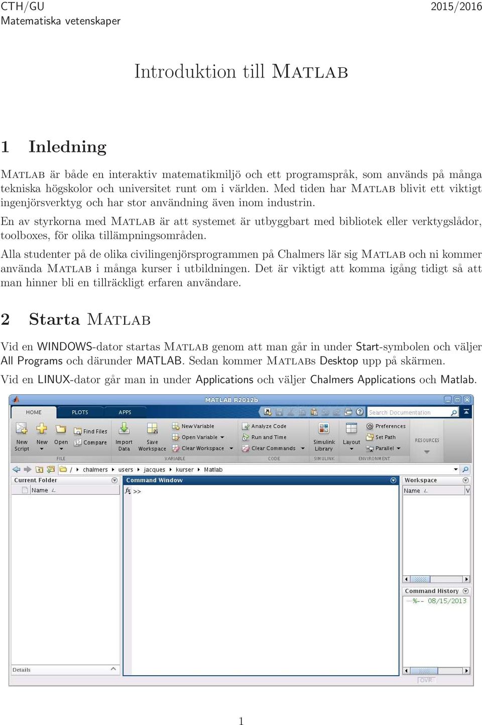 En av styrkorna med Matlab är att systemet är utbyggbart med bibliotek eller verktygslådor, toolboxes, för olika tillämpningsområden.