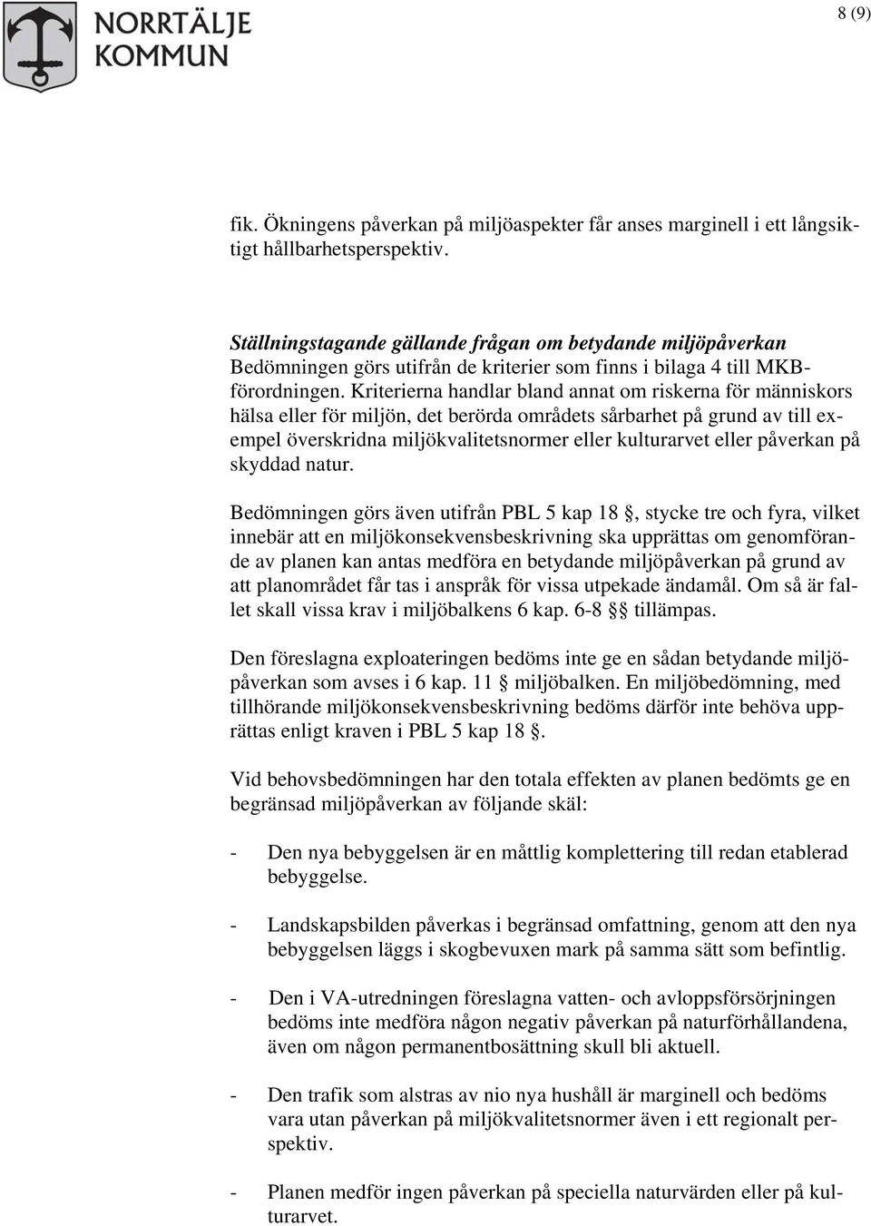 Kriterierna handlar bland annat om riskerna för människors hälsa eller för miljön, det berörda områdets sårbarhet på grund av till exempel överskridna miljökvalitetsnormer eller kulturarvet eller