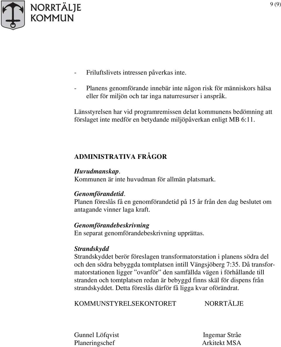 Kommunen är inte huvudman för allmän platsmark. Genomförandetid. Planen föreslås få en genomförandetid på 15 år från den dag beslutet om antagande vinner laga kraft.