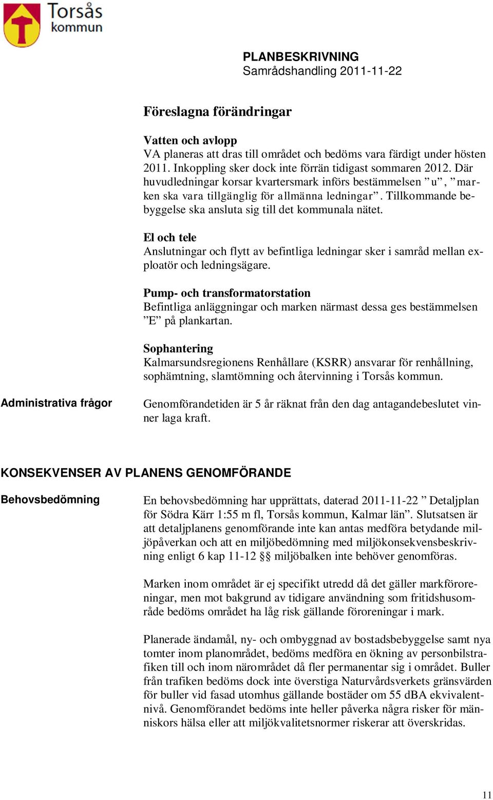 El och tele Anslutningar och flytt av befintliga ledningar sker i samråd mellan exploatör och ledningsägare.