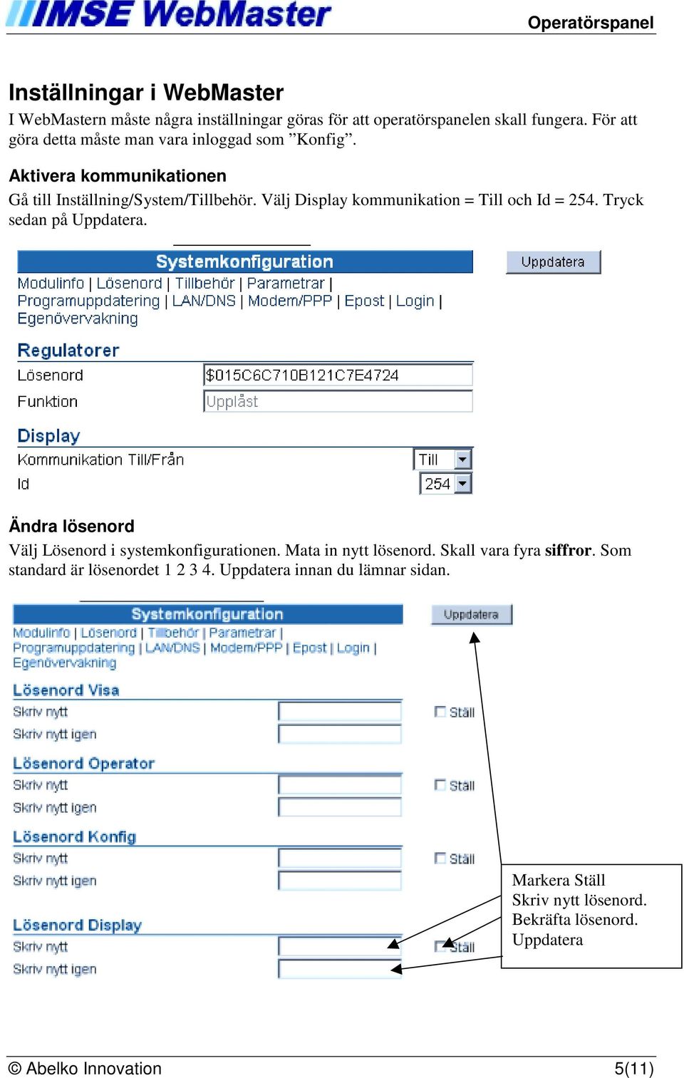 Välj Display kommunikation = Till och Id = 254. Tryck sedan på Uppdatera. Ändra lösenord Välj Lösenord i systemkonfigurationen.