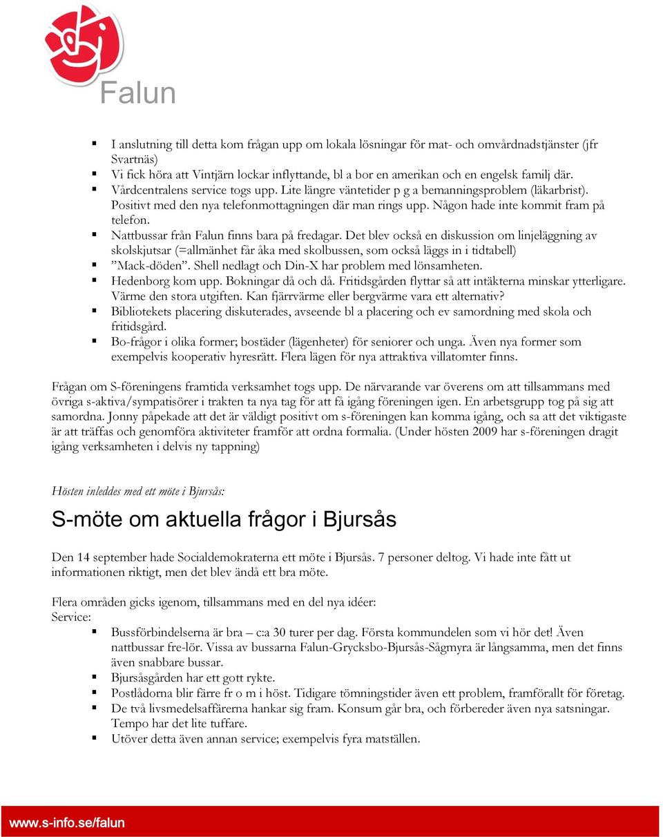 Nattbussar från Falun finns bara på fredagar. Det blev också en diskussion om linjeläggning av skolskjutsar (=allmänhet får åka med skolbussen, som också läggs in i tidtabell) Mack-döden.