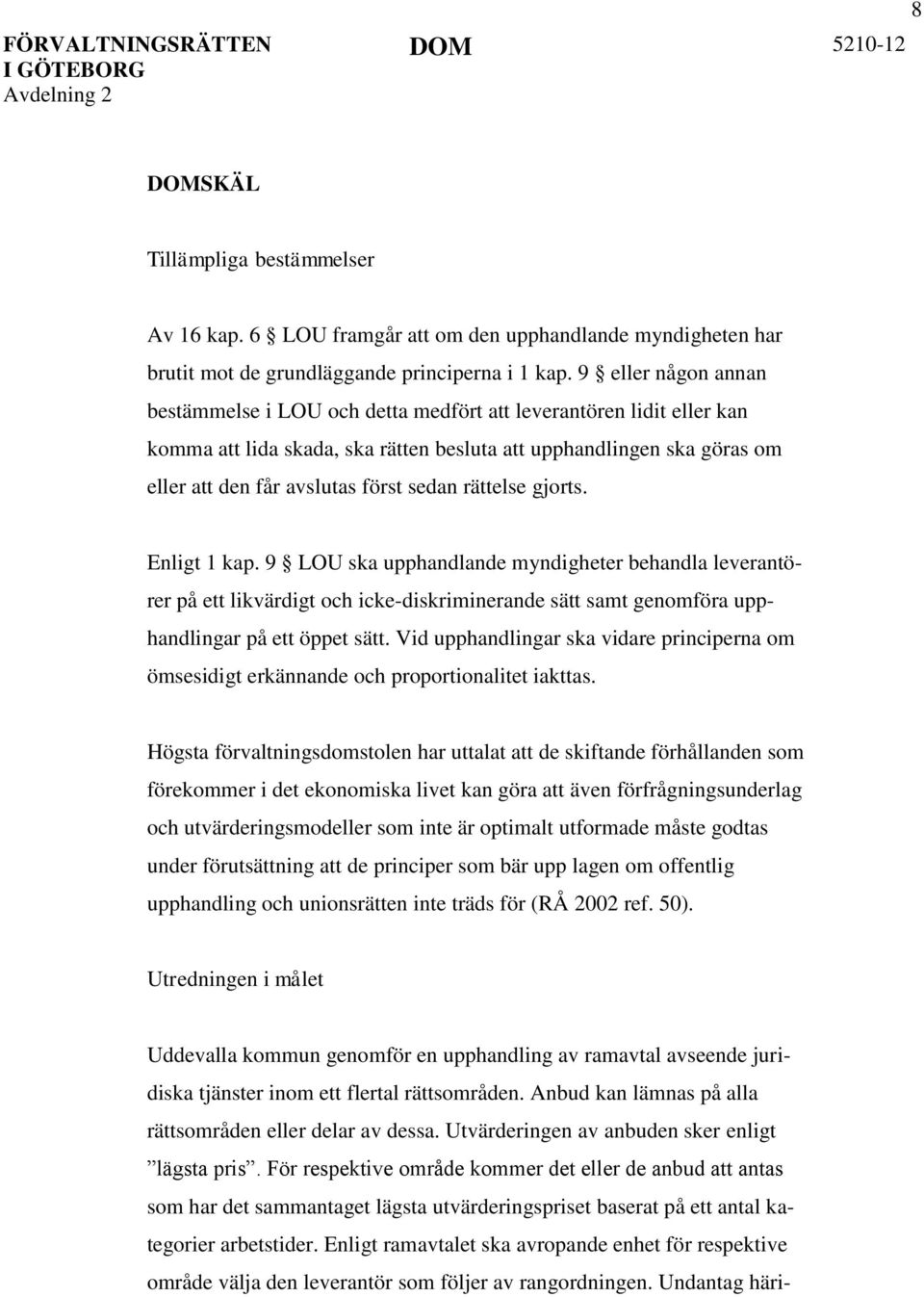 rättelse gjorts. Enligt 1 kap. 9 LOU ska upphandlande myndigheter behandla leverantörer på ett likvärdigt och icke-diskriminerande sätt samt genomföra upphandlingar på ett öppet sätt.