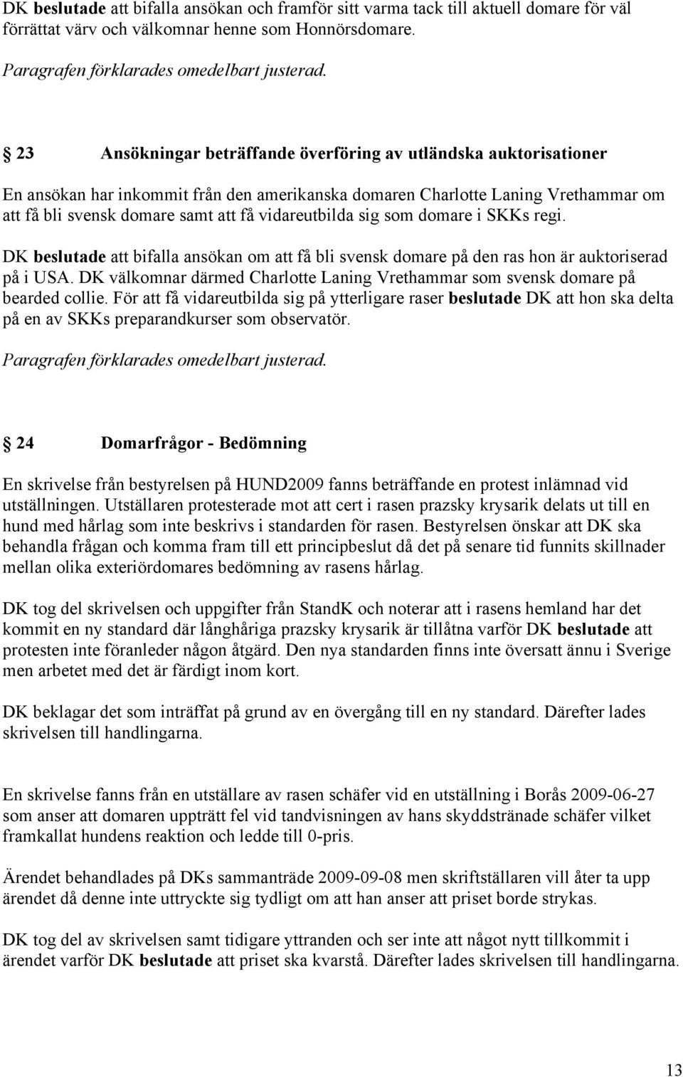 vidareutbilda sig som domare i SKKs regi. DK beslutade att bifalla ansökan om att få bli svensk domare på den ras hon är auktoriserad på i USA.