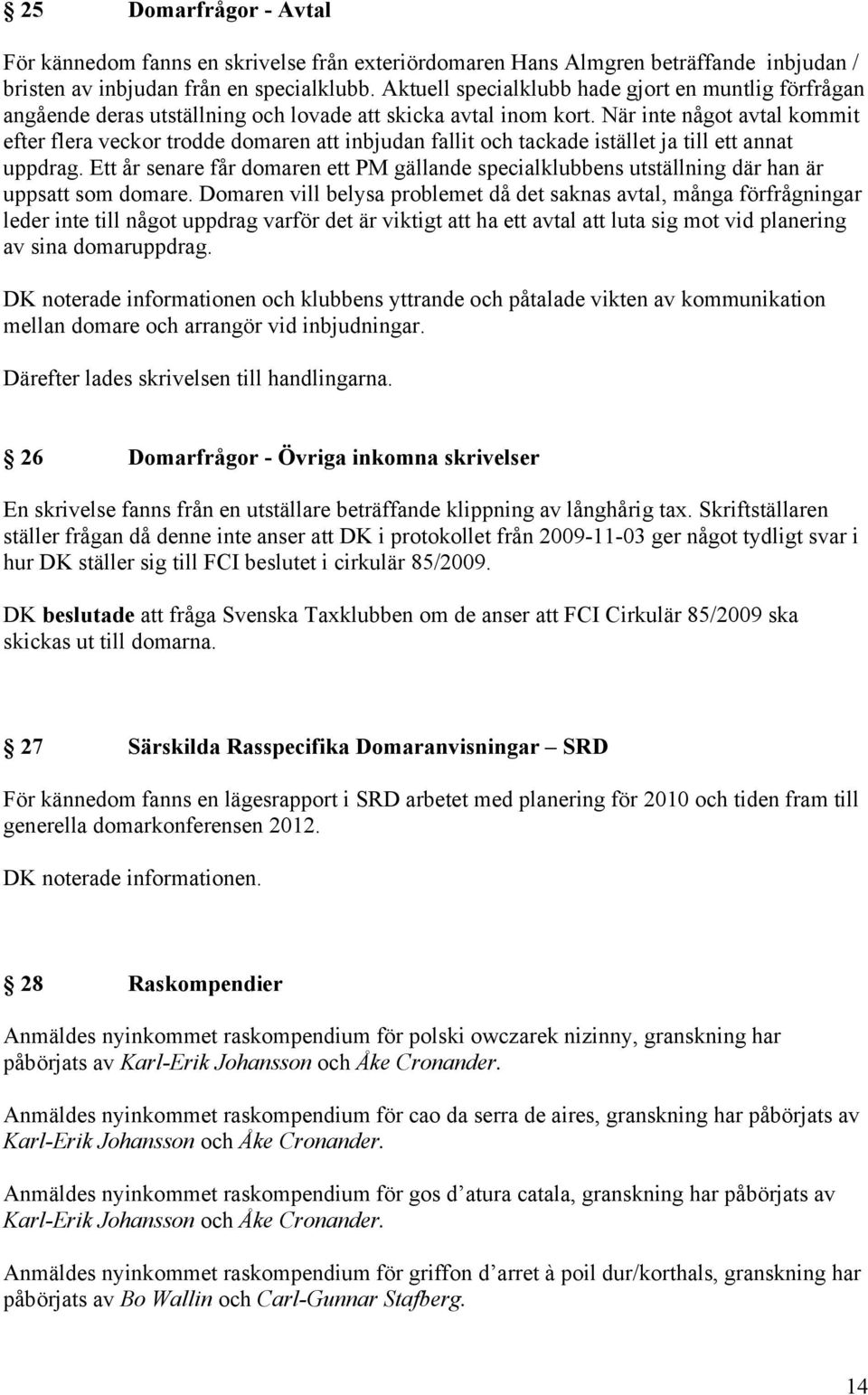 När inte något avtal kommit efter flera veckor trodde domaren att inbjudan fallit och tackade istället ja till ett annat uppdrag.