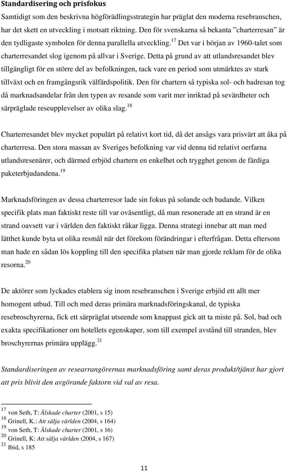 Detta på grund av att utlandsresandet blev tillgängligt för en större del av befolkningen, tack vare en period som utmärktes av stark tillväxt och en framgångsrik välfärdspolitik.