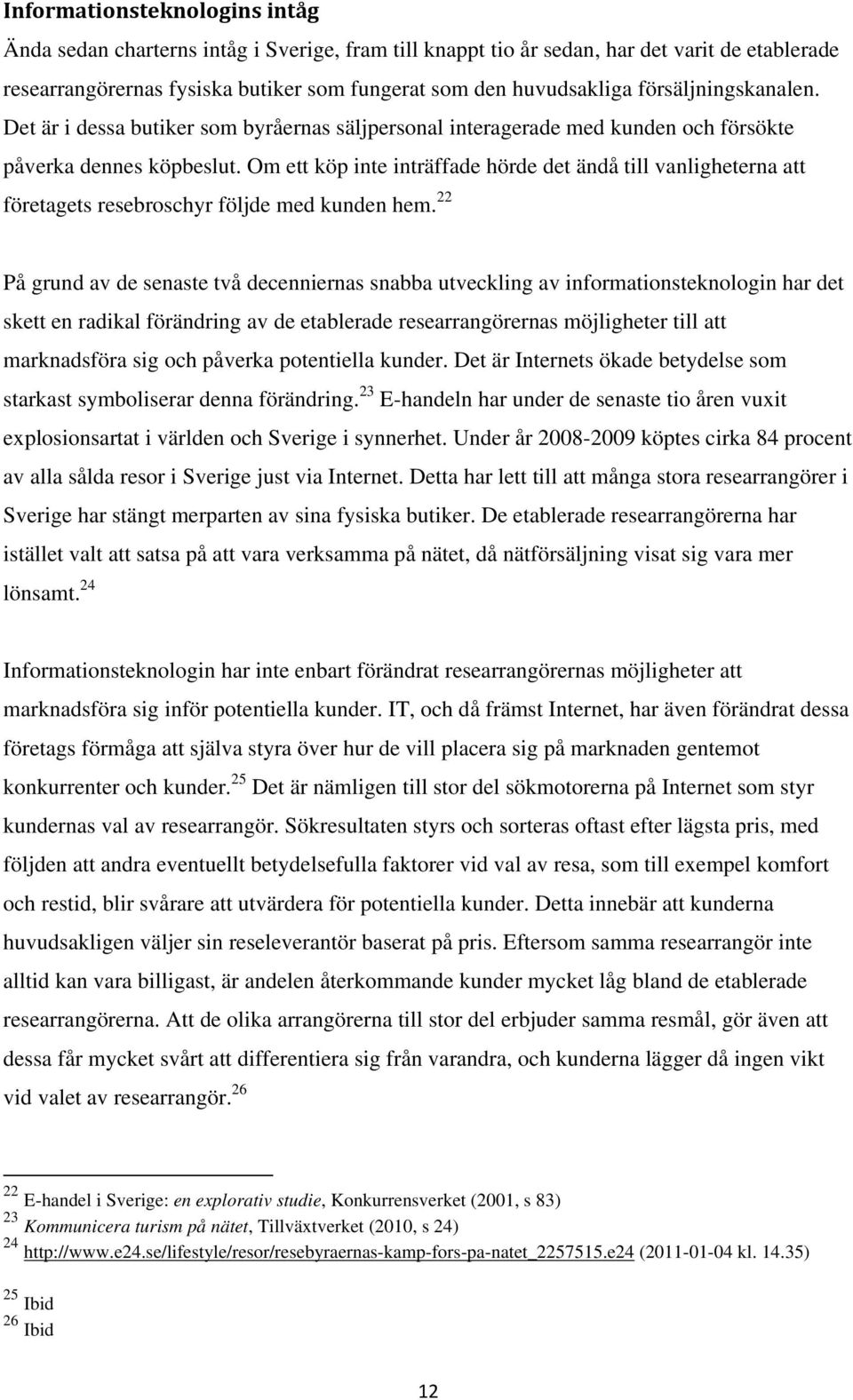 Om ett köp inte inträffade hörde det ändå till vanligheterna att företagets resebroschyr följde med kunden hem.