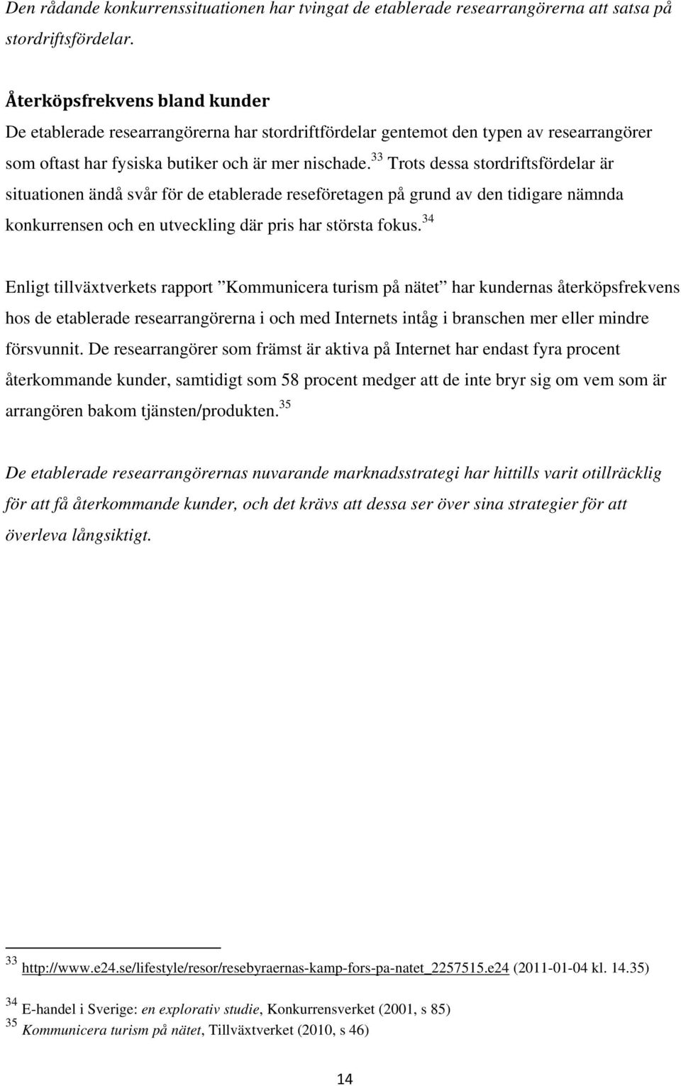 33 Trots dessa stordriftsfördelar är situationen ändå svår för de etablerade reseföretagen på grund av den tidigare nämnda konkurrensen och en utveckling där pris har största fokus.