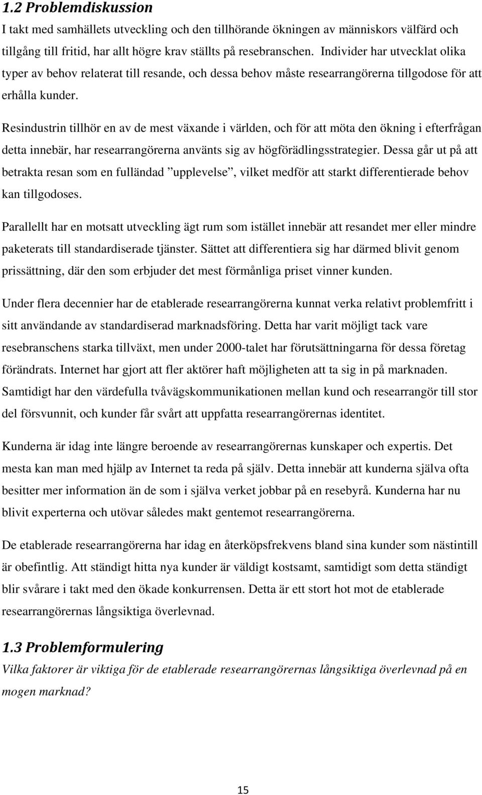 Resindustrin tillhör en av de mest växande i världen, och för att möta den ökning i efterfrågan detta innebär, har researrangörerna använts sig av högförädlingsstrategier.
