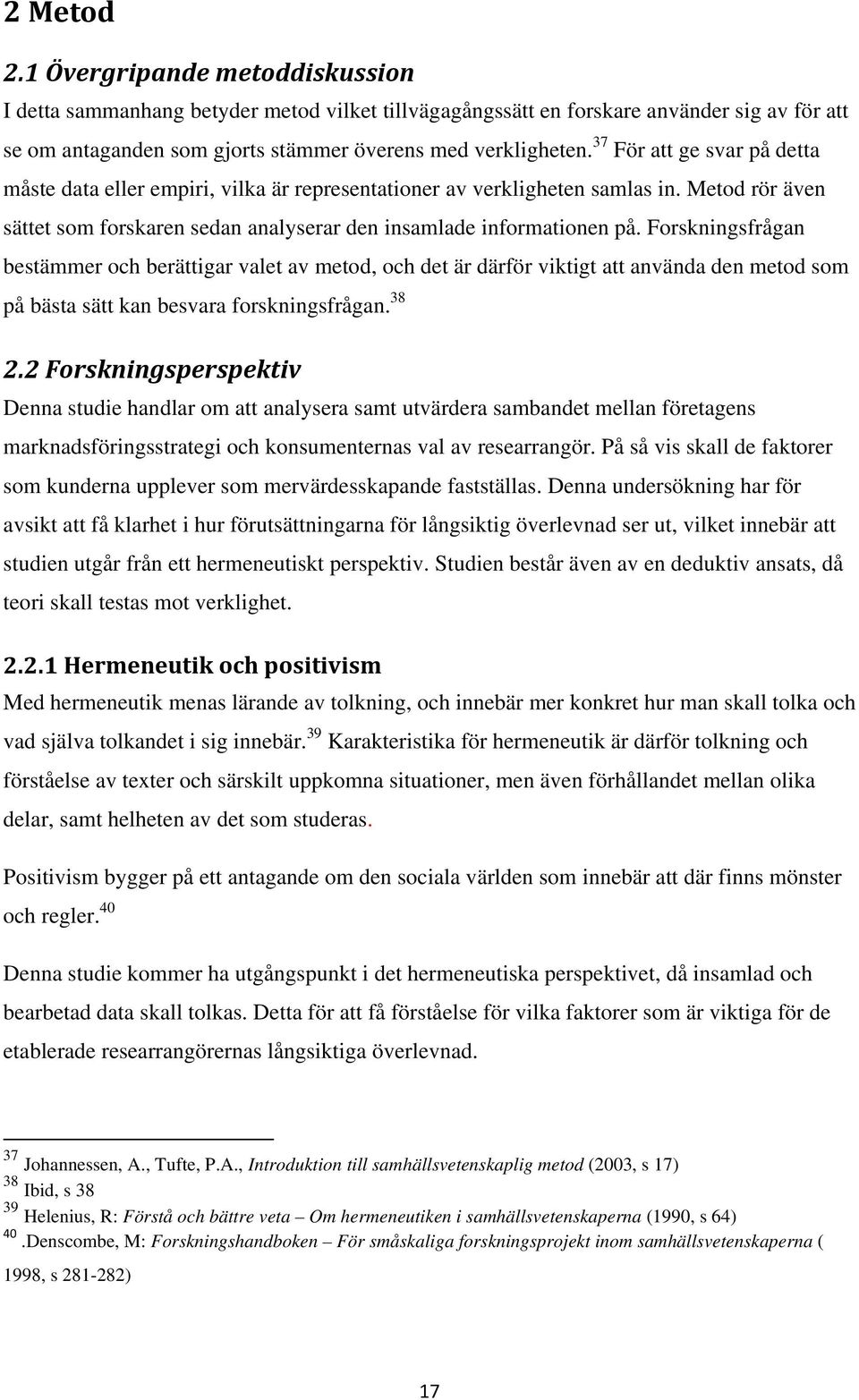 Forskningsfrågan bestämmer och berättigar valet av metod, och det är därför viktigt att använda den metod som på bästa sätt kan besvara forskningsfrågan. 38 2.