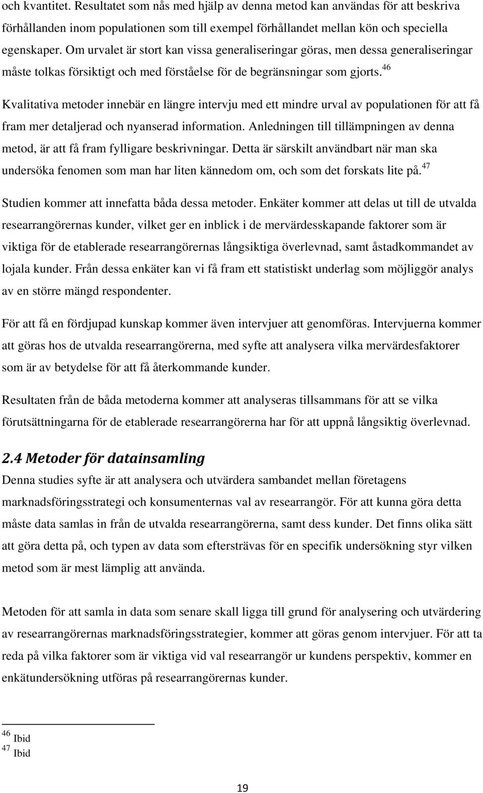 46 Kvalitativa metoder innebär en längre intervju med ett mindre urval av populationen för att få fram mer detaljerad och nyanserad information.
