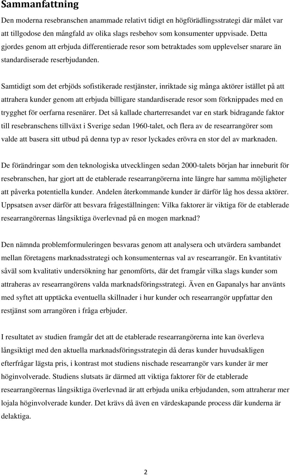 Samtidigt som det erbjöds sofistikerade restjänster, inriktade sig många aktörer istället på att attrahera kunder genom att erbjuda billigare standardiserade resor som förknippades med en trygghet