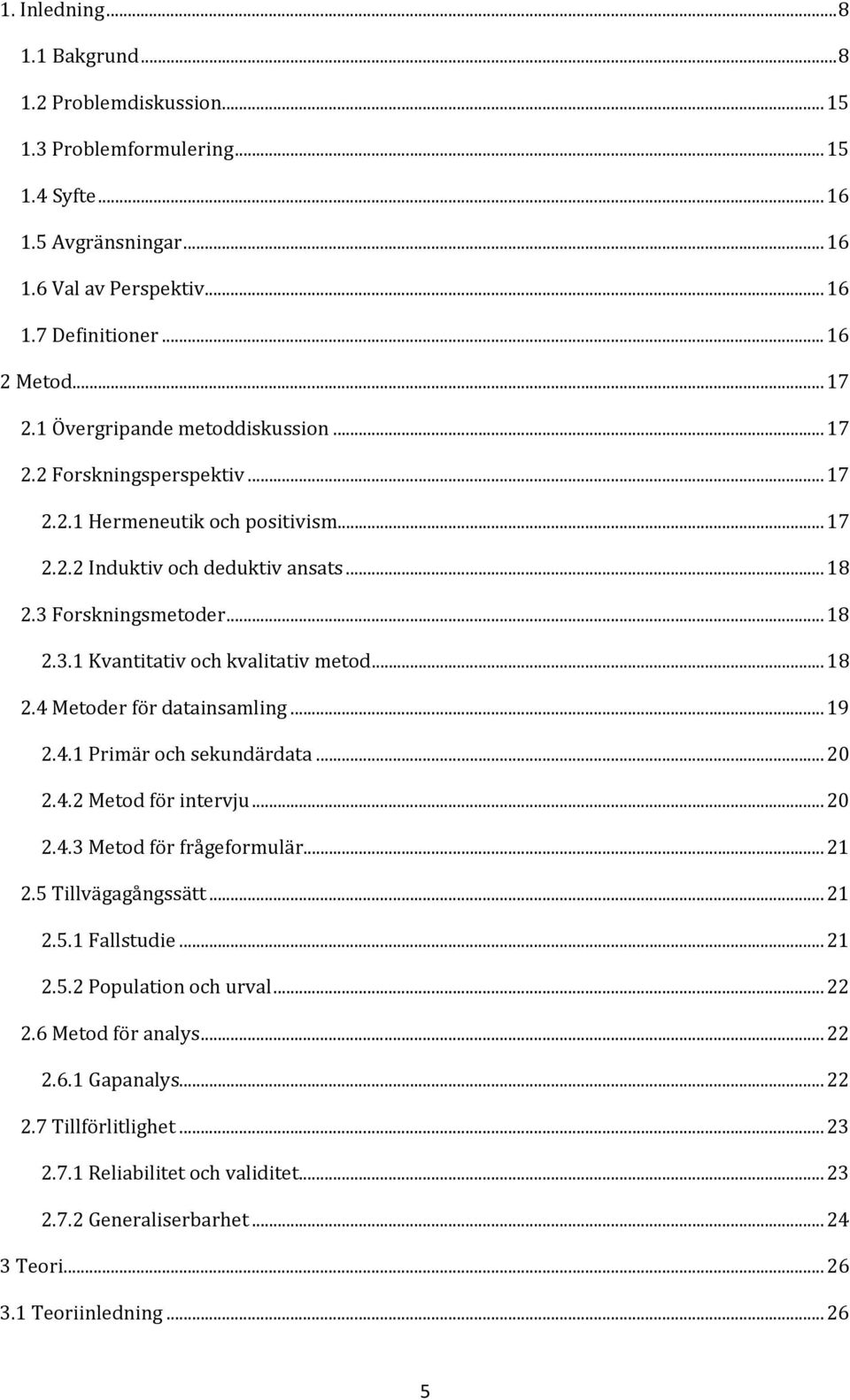 ..18 2.4 Metoder för datainsamling...19 2.4.1 Primär och sekundärdata...20 2.4.2 Metod för intervju...20 2.4.3 Metod för frågeformulär...21 2.5 Tillvägagångssätt...21 2.5.1 Fallstudie...21 2.5.2 Population och urval.