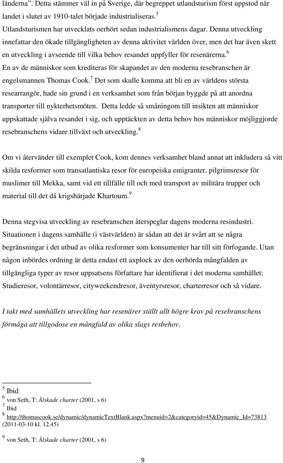 Denna utveckling innefattar den ökade tillgängligheten av denna aktivitet världen över, men det har även skett en utveckling i avseende till vilka behov resandet uppfyller för resenärerna.