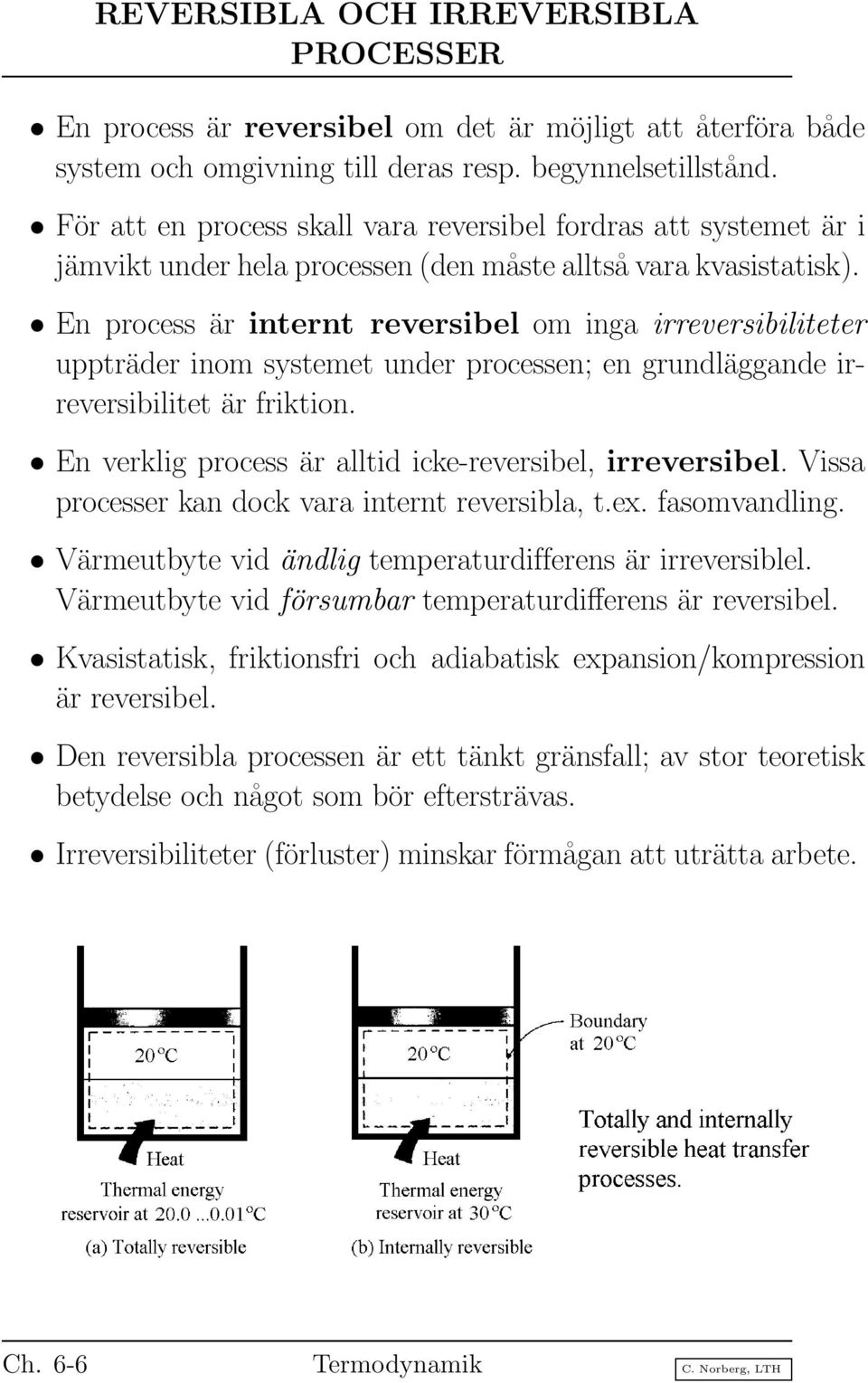 En process är internt reversibel om inga irreversibiliteter uppträder inom systemet under processen; en grundläggande irreversibilitet är friktion.