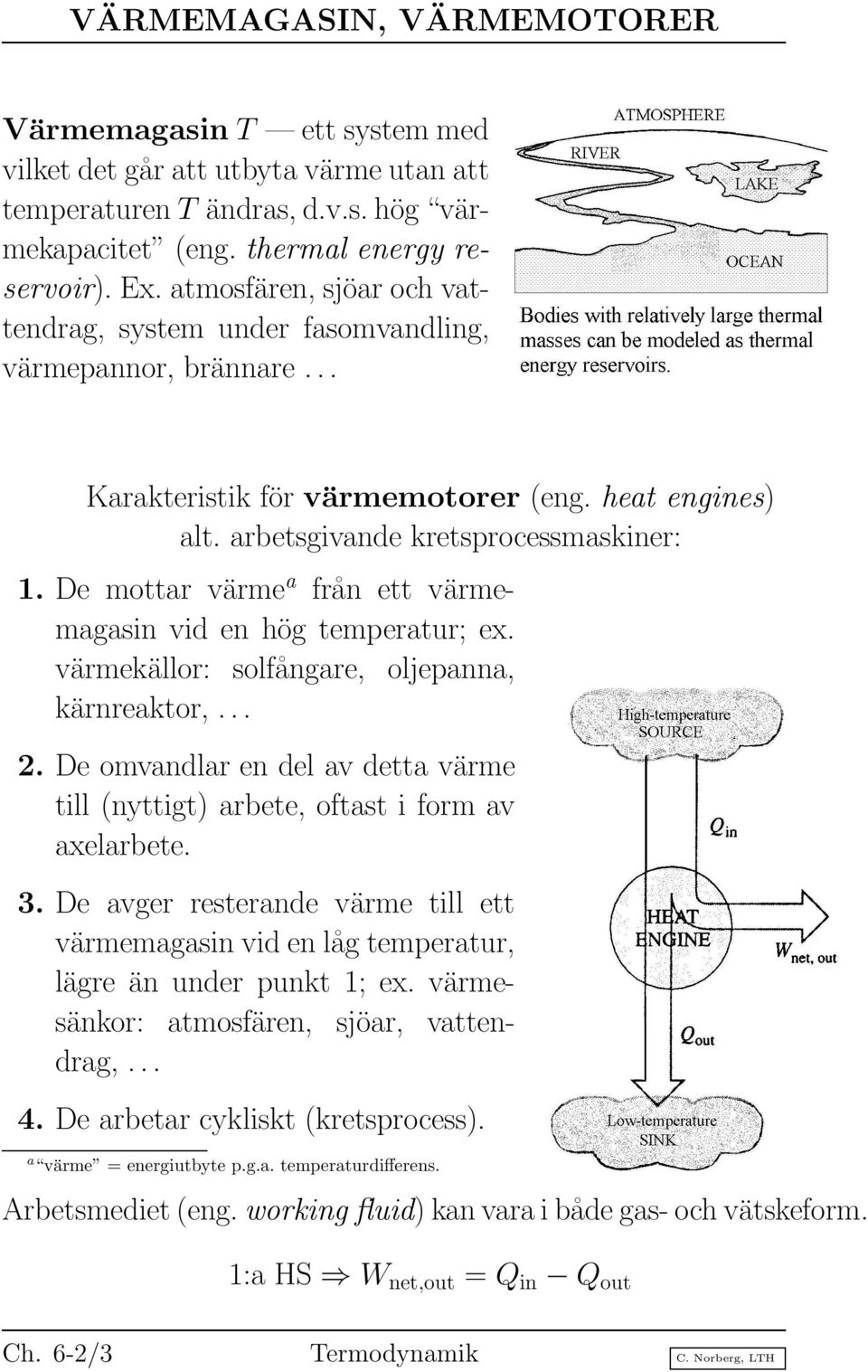 De mottar värme a från ett värmemagasin vid en hög temperatur; ex. värmekällor: solfångare, oljepanna, kärnreaktor,... 2.