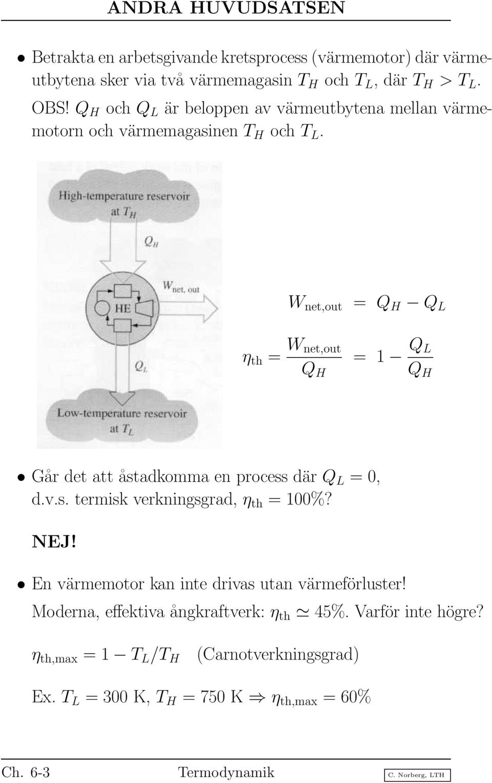 W net,out = Q L η th = W net,out = 1 Q L Går det att åstadkomma en process där Q L = 0, d.v.s. termisk verkningsgrad, η th = 100%? NEJ!