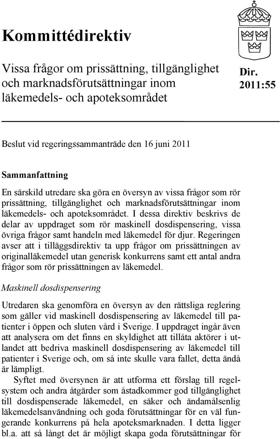 läkemedels- och apoteksområdet. I dessa direktiv beskrivs de delar av uppdraget som rör maskinell dosdispensering, vissa övriga frågor samt handeln med läkemedel för djur.