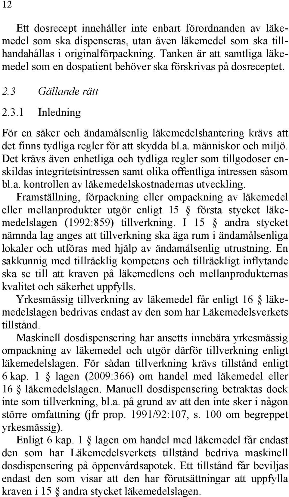 Gällande rätt 2.3.1 Inledning För en säker och ändamålsenlig läkemedelshantering krävs att det finns tydliga regler för att skydda bl.a. människor och miljö.